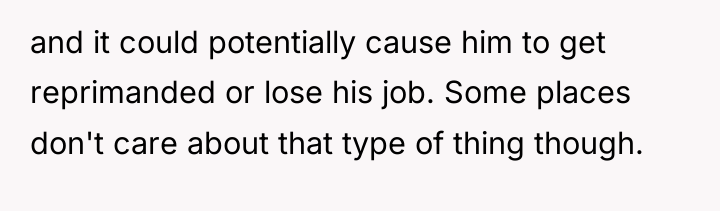 and it could potentially cause him to get reprimanded or...