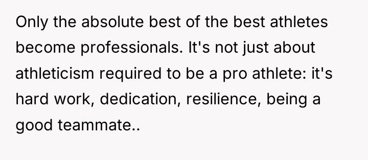 Only the absolute best of the best athletes become professionals....