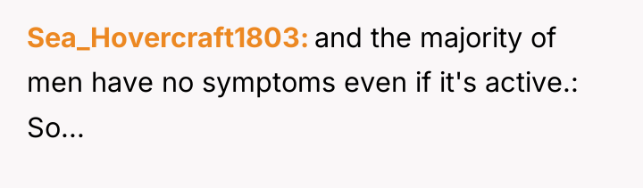 Sea_Hovercraft1803 and the majority of men have no symptoms even...