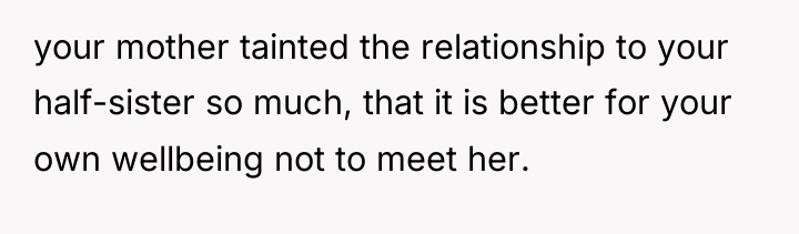 your mother tainted the relationship to your half-sister so much,...
