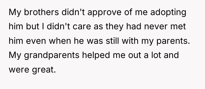 My brothers didn't approve of me adopting him but I...