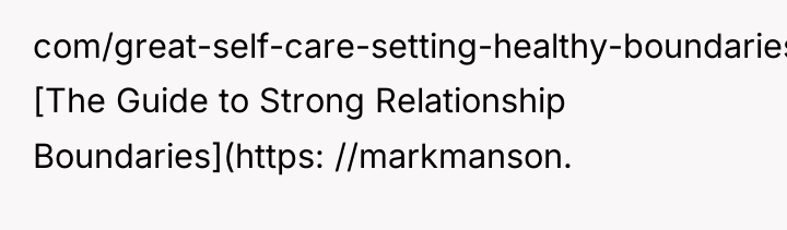 com/great-self-care-setting-healthy-boundaries/) [The Guide to Strong Relationship Boundaries](https: //markmanson.