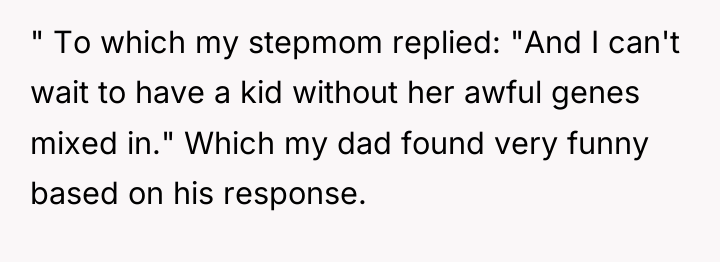 " To which my stepmom replied: "And I can't wait...
