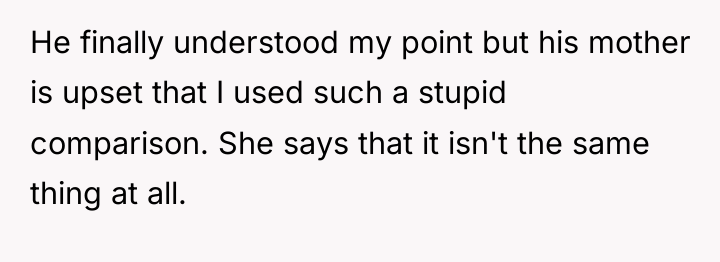 He finally understood my point but his mother is upset...