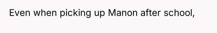 Even when picking up Manon after school,