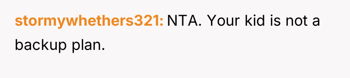 stormywhethers321 NTA. Your kid is not a backup plan.
