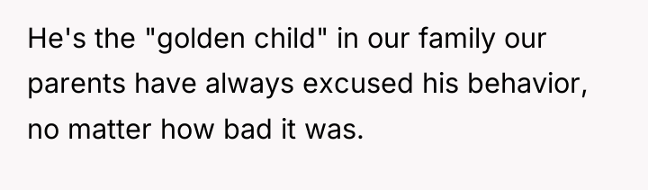 He's the "golden child" in our family our parents have...