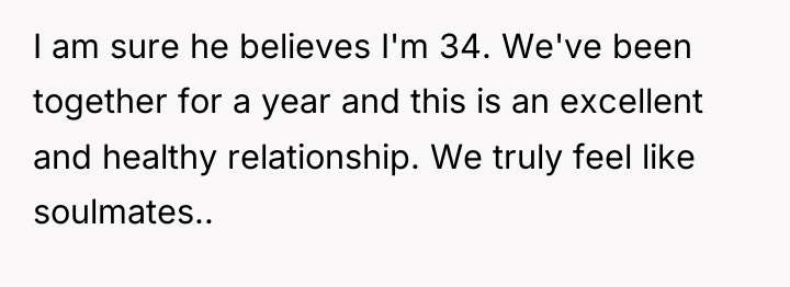 I am sure he believes I'm 34. We've been together...