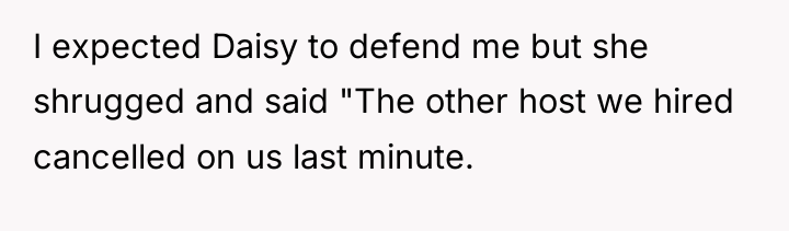I expected Daisy to defend me but she shrugged and...