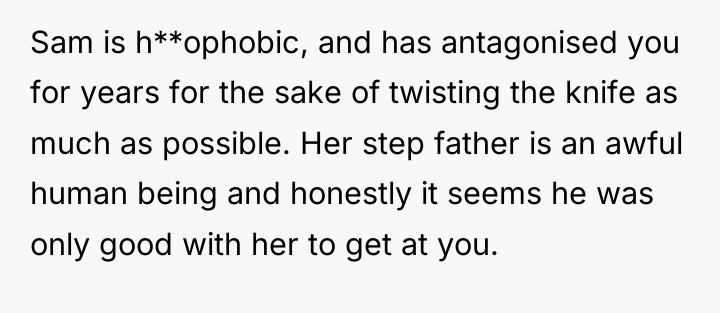 Sam is h**ophobic, and has antagonised you for years for...