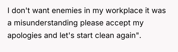 I don't want enemies in my workplace it was a...