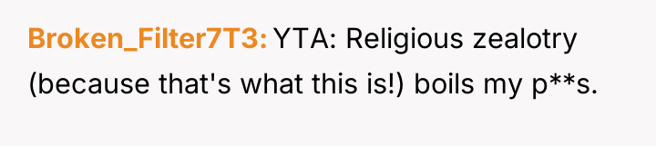 Broken_Filter7T3 YTA: Religious zealotry (because that's what this is!) boils...