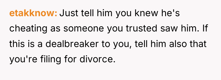 etakknow Just tell him you knew he's cheating as someone...