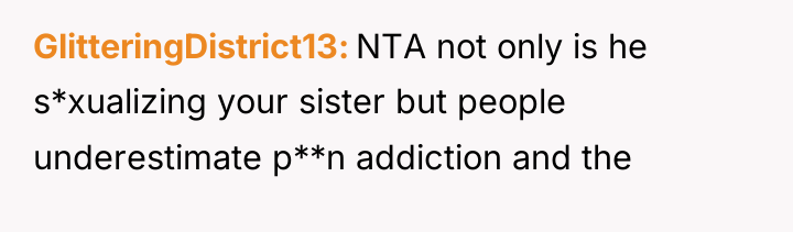 GlitteringDistrict13 NTA not only is he s*xualizing your sister but...