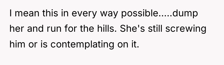 I mean this in every way possible.....dump her and run...