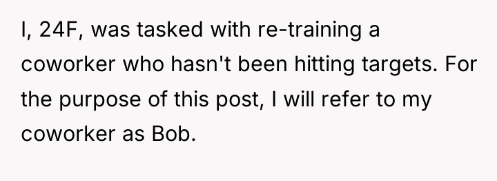 I, 24F, was tasked with re-training a coworker who hasn't...