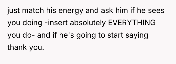 just match his energy and ask him if he sees...