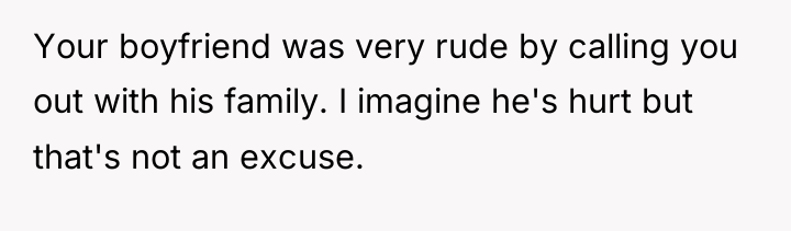 Your boyfriend was very rude by calling you out with...