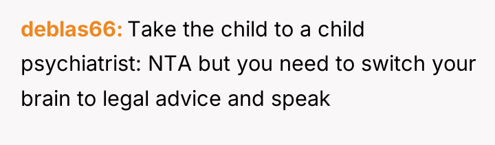 deblas66 Take the child to a child psychiatrist: NTA but...