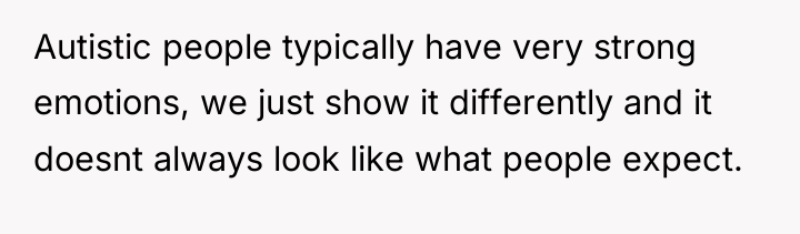 Autistic people typically have very strong emotions, we just show...
