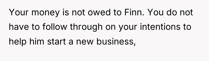 Your money is not owed to Finn. You do not...