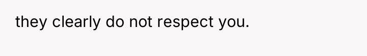 they clearly do not respect you.