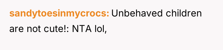 sandytoesinmycrocs Unbehaved children are not cute!: NTA lol,