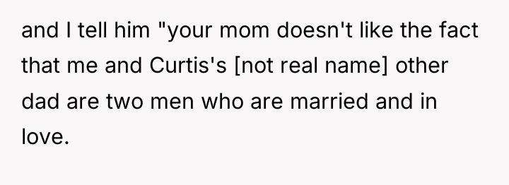 and I tell him "your mom doesn't like the fact...