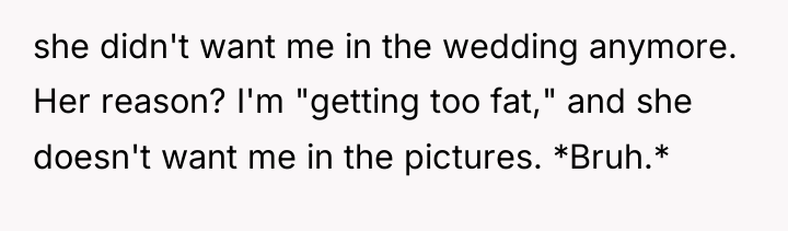 she didn't want me in the wedding anymore. Her reason?...