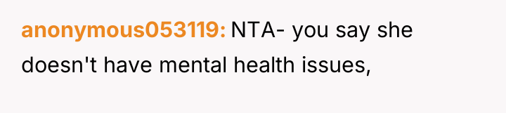 anonymous053119 NTA- you say she doesn't have mental health issues,