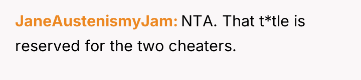 JaneAustenismyJam NTA. That t*tle is reserved for the two cheaters.