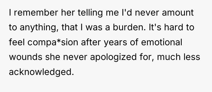 I remember her telling me I'd never amount to anything,...