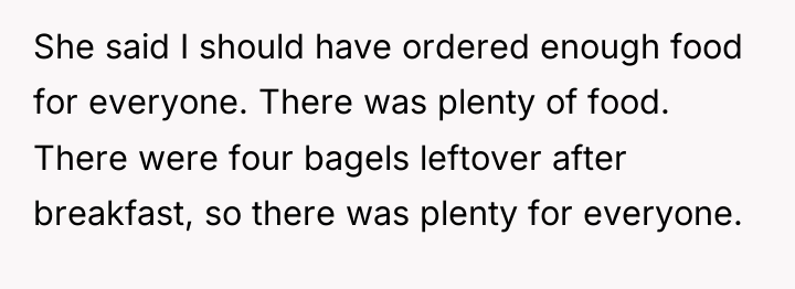 She said I should have ordered enough food for everyone....
