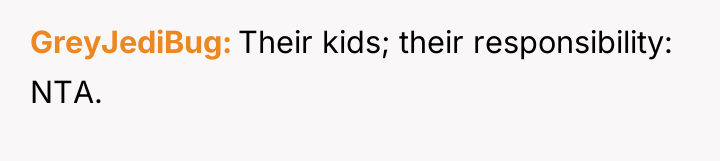 GreyJediBug Their kids; their responsibility: NTA.