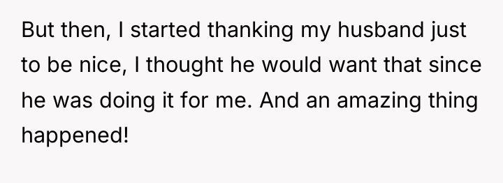 But then, I started thanking my husband just to be...