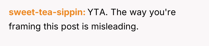 sweet-tea-sippin YTA. The way you're framing this post is misleading.