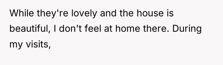 While they're lovely and the house is beautiful, I don't...