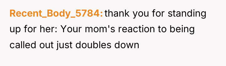 Recent_Body_5784 thank you for standing up for her: Your mom's...