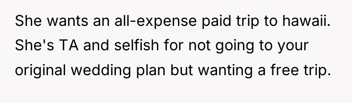 She wants an all-expense paid trip to hawaii. She's TA...