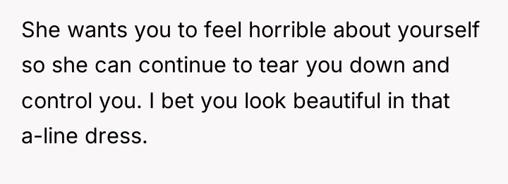 She wants you to feel horrible about yourself so she...