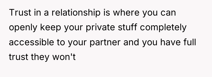 Trust in a relationship is where you can openly keep...