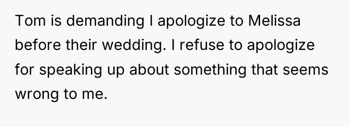 Tom is demanding I apologize to Melissa before their wedding....