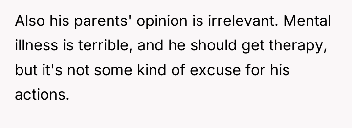 Also his parents' opinion is irrelevant. Mental illness is terrible,...