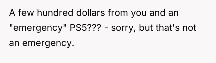 A few hundred dollars from you and an "emergency" PS5???...