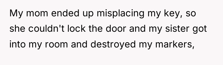 My mom ended up misplacing my key, so she couldn't...