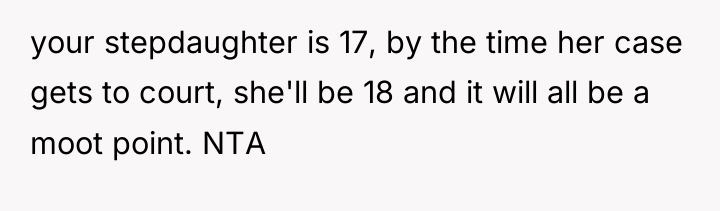 your stepdaughter is 17, by the time her case gets...