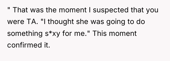 " That was the moment I suspected that you were...