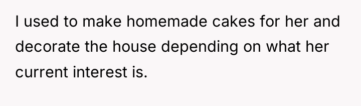 I used to make homemade cakes for her and decorate...