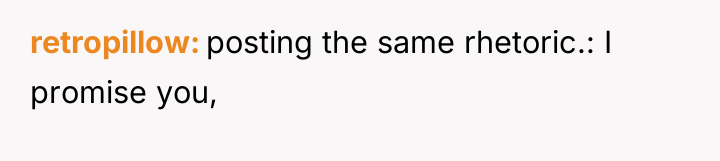 retropillow posting the same rhetoric.: I promise you,