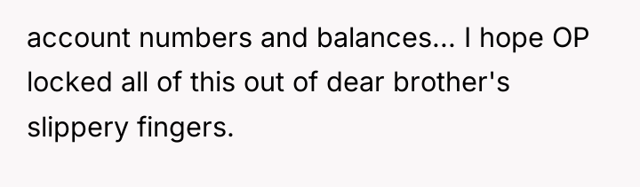 account numbers and balances... I hope OP locked all of...